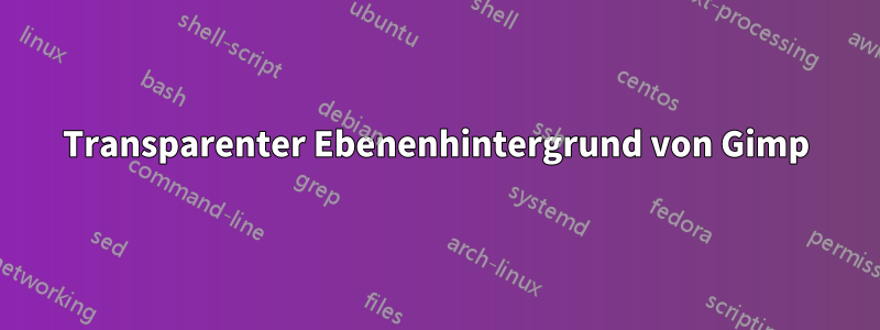 Transparenter Ebenenhintergrund von Gimp