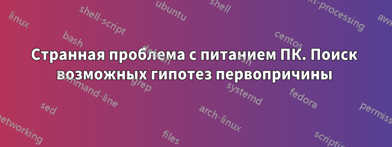 Странная проблема с питанием ПК. Поиск возможных гипотез первопричины