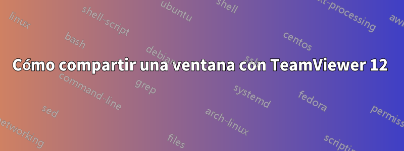 Cómo compartir una ventana con TeamViewer 12