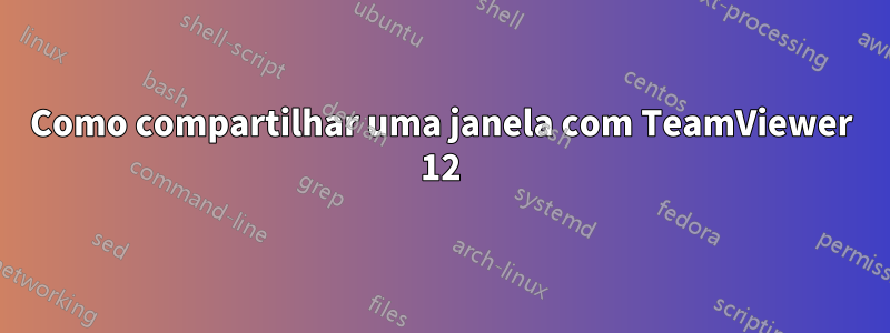 Como compartilhar uma janela com TeamViewer 12