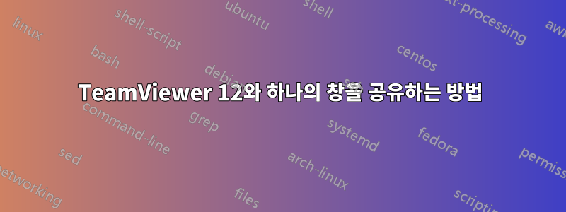 TeamViewer 12와 하나의 창을 공유하는 방법