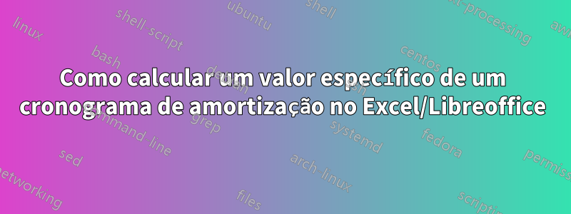 Como calcular um valor específico de um cronograma de amortização no Excel/Libreoffice