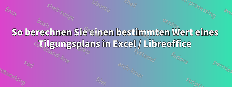 So berechnen Sie einen bestimmten Wert eines Tilgungsplans in Excel / Libreoffice