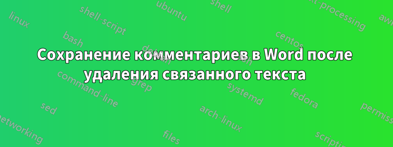 Сохранение комментариев в Word после удаления связанного текста