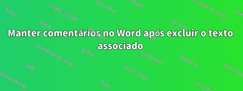 Manter comentários no Word após excluir o texto associado