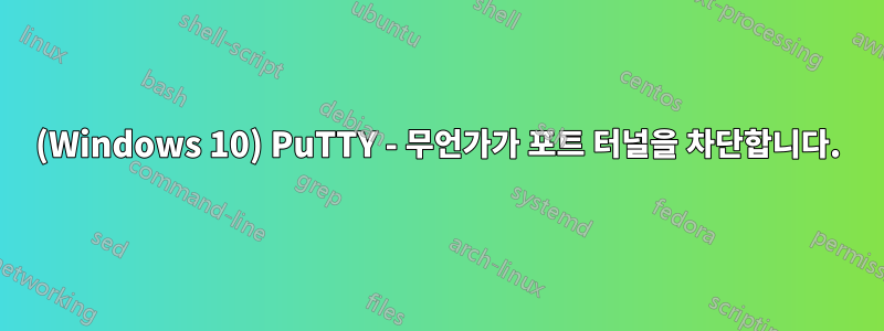 (Windows 10) PuTTY - 무언가가 포트 터널을 차단합니다.