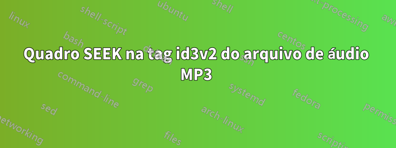 Quadro SEEK na tag id3v2 do arquivo de áudio MP3