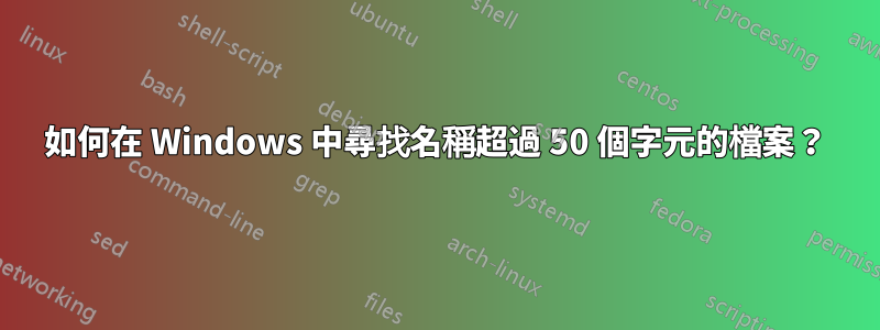 如何在 Windows 中尋找名稱超過 50 個字元的檔案？