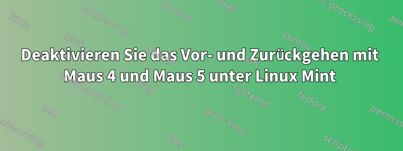 Deaktivieren Sie das Vor- und Zurückgehen mit Maus 4 und Maus 5 unter Linux Mint