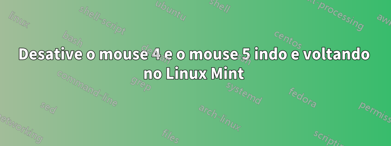 Desative o mouse 4 e o mouse 5 indo e voltando no Linux Mint