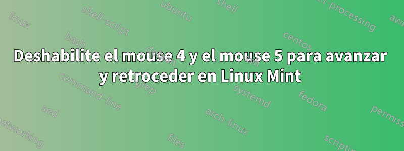 Deshabilite el mouse 4 y el mouse 5 para avanzar y retroceder en Linux Mint