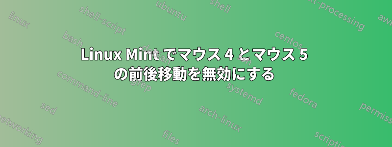 Linux Mint でマウス 4 とマウス 5 ​​の前後移動を無効にする