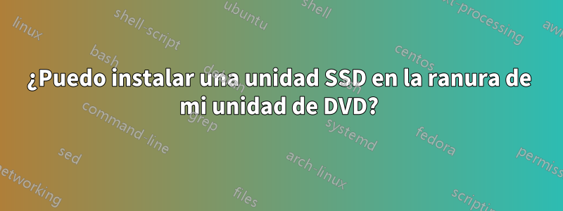 ¿Puedo instalar una unidad SSD en la ranura de mi unidad de DVD?