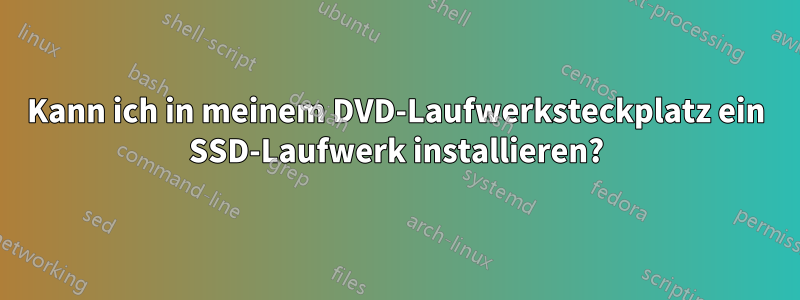 Kann ich in meinem DVD-Laufwerksteckplatz ein SSD-Laufwerk installieren?