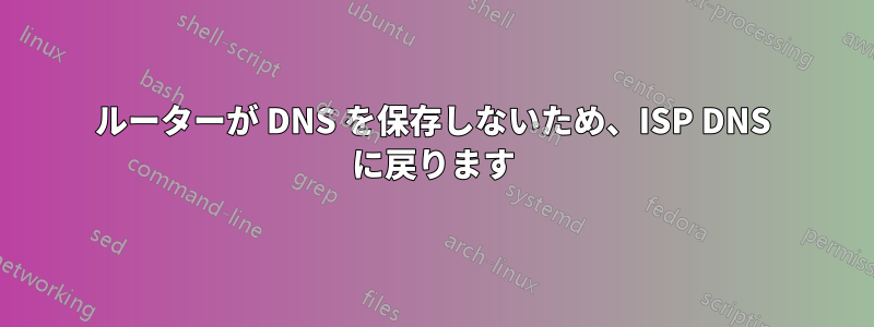 ルーターが DNS を保存しないため、ISP DNS に戻ります