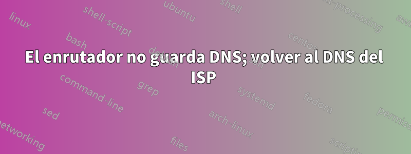 El enrutador no guarda DNS; volver al DNS del ISP