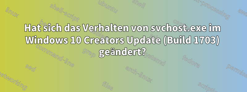 Hat sich das Verhalten von svchost.exe im Windows 10 Creators Update (Build 1703) geändert?