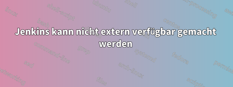 Jenkins kann nicht extern verfügbar gemacht werden