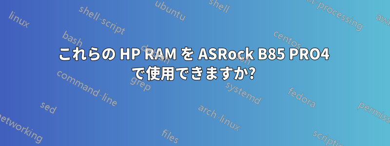 これらの HP RAM を ASRock B85 PRO4 で使用できますか?