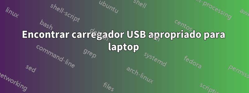 Encontrar carregador USB apropriado para laptop