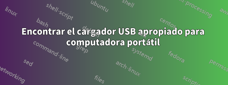 Encontrar el cargador USB apropiado para computadora portátil