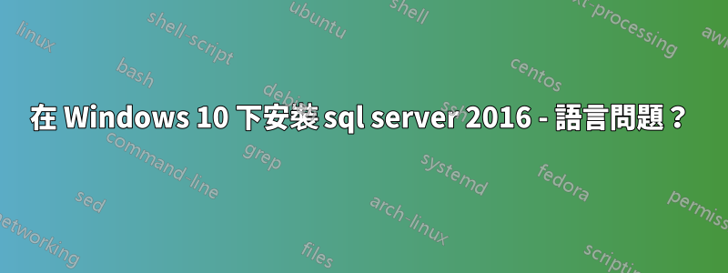 在 Windows 10 下安裝 sql server 2016 - 語言問題？