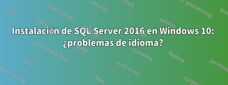 Instalación de SQL Server 2016 en Windows 10: ¿problemas de idioma?