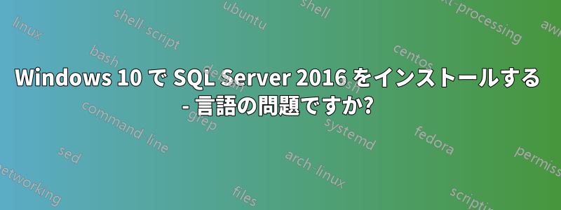 Windows 10 で SQL Server 2016 をインストールする - 言語の問題ですか?