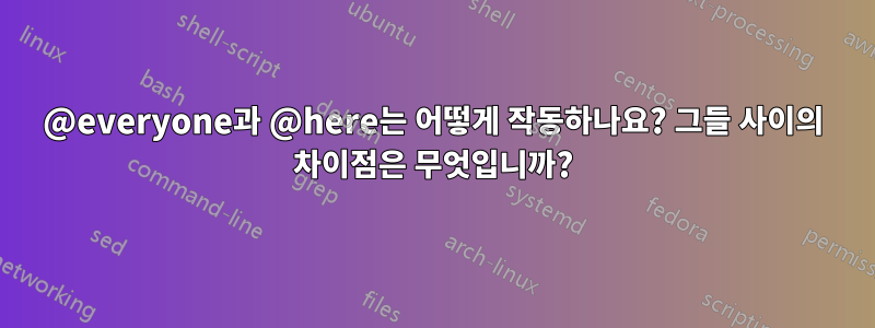 @everyone과 @here는 어떻게 작동하나요? 그들 사이의 차이점은 무엇입니까?