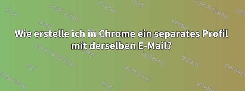 Wie erstelle ich in Chrome ein separates Profil mit derselben E-Mail?