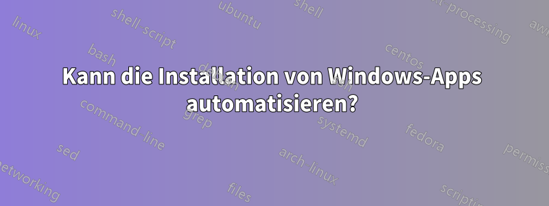 Kann die Installation von Windows-Apps automatisieren?