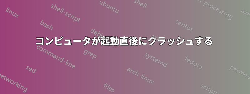 コンピュータが起動直後にクラッシュする