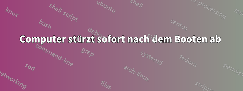 Computer stürzt sofort nach dem Booten ab