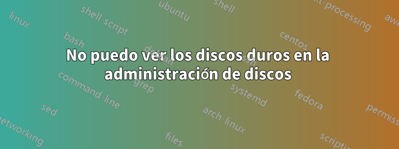 No puedo ver los discos duros en la administración de discos