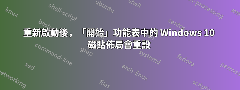 重新啟動後，「開始」功能表中的 Windows 10 磁貼佈局會重設