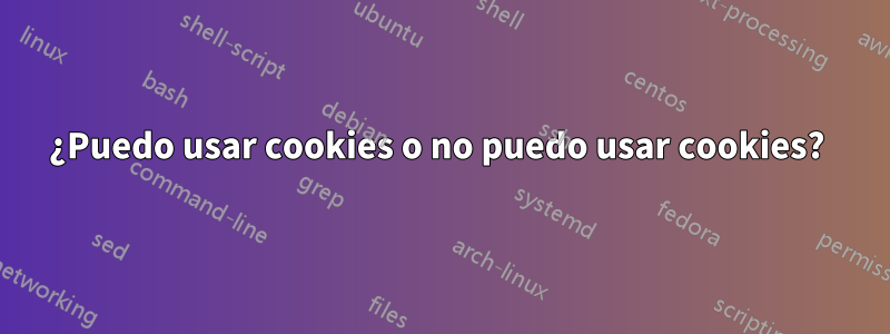 ¿Puedo usar cookies o no puedo usar cookies? 