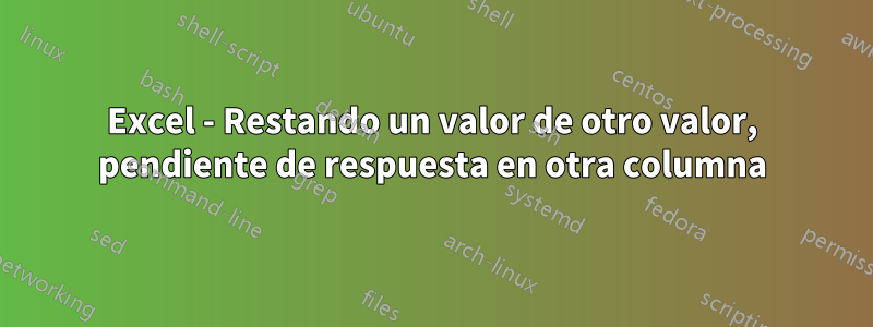 Excel - Restando un valor de otro valor, pendiente de respuesta en otra columna