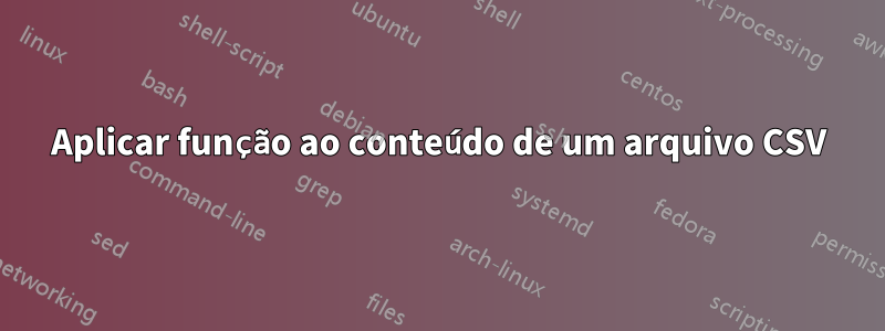 Aplicar função ao conteúdo de um arquivo CSV