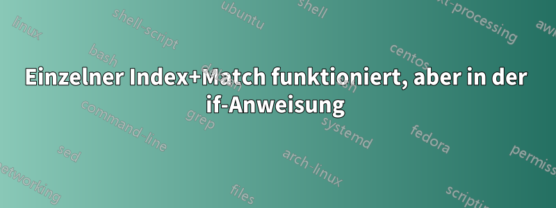 Einzelner Index+Match funktioniert, aber in der if-Anweisung