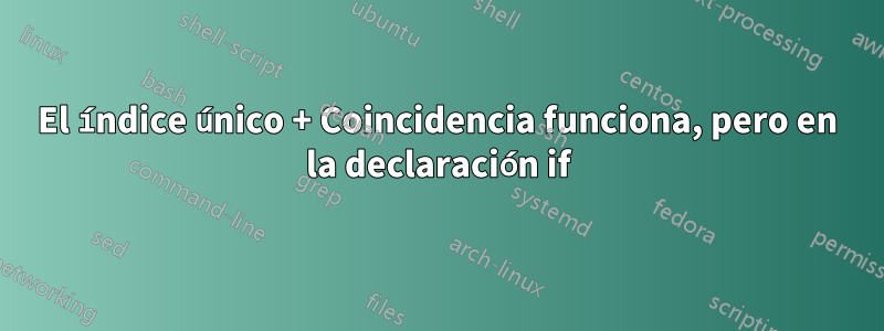 El índice único + Coincidencia funciona, pero en la declaración if