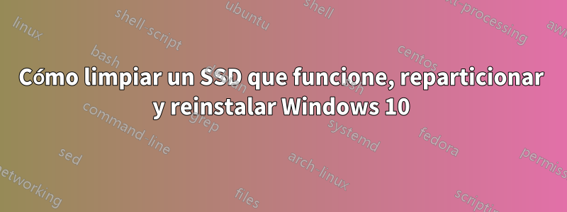 Cómo limpiar un SSD que funcione, reparticionar y reinstalar Windows 10