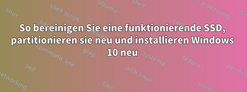 So bereinigen Sie eine funktionierende SSD, partitionieren sie neu und installieren Windows 10 neu