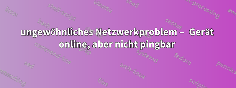 ungewöhnliches Netzwerkproblem – Gerät online, aber nicht pingbar