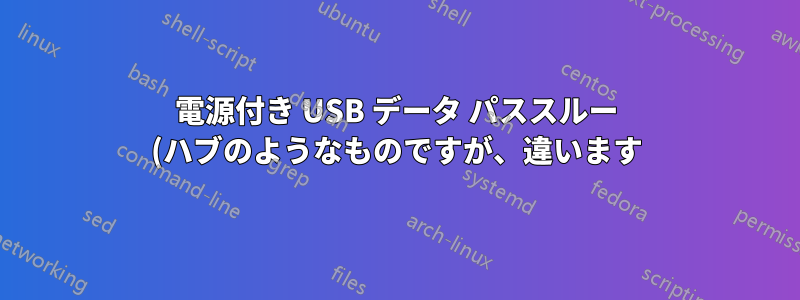 電源付き USB データ パススルー (ハブのようなものですが、違います)