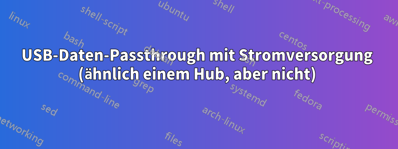 USB-Daten-Passthrough mit Stromversorgung (ähnlich einem Hub, aber nicht)