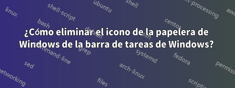 ¿Cómo eliminar el icono de la papelera de Windows de la barra de tareas de Windows?