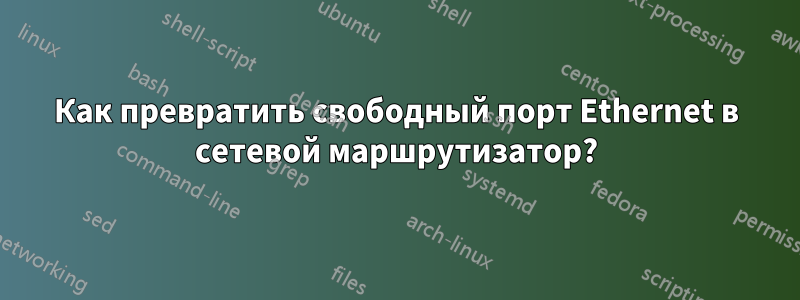 Как превратить свободный порт Ethernet в сетевой маршрутизатор?