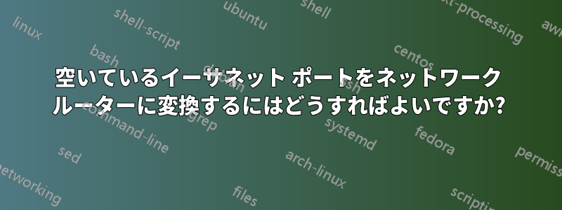 空いているイーサネット ポートをネットワーク ルーターに変換するにはどうすればよいですか?