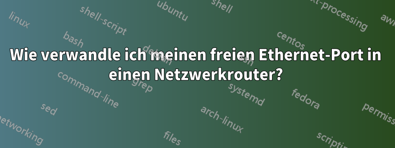 Wie verwandle ich meinen freien Ethernet-Port in einen Netzwerkrouter?