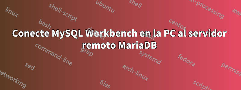 Conecte MySQL Workbench en la PC al servidor remoto MariaDB